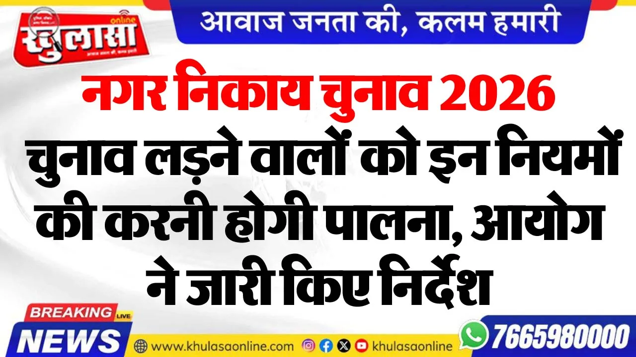 नगर निकाय चुनाव 2026: चुनाव लडऩे वालोंं को इन नियमों की करनी होगी पालना, आयोग ने जारी किए निर्देश