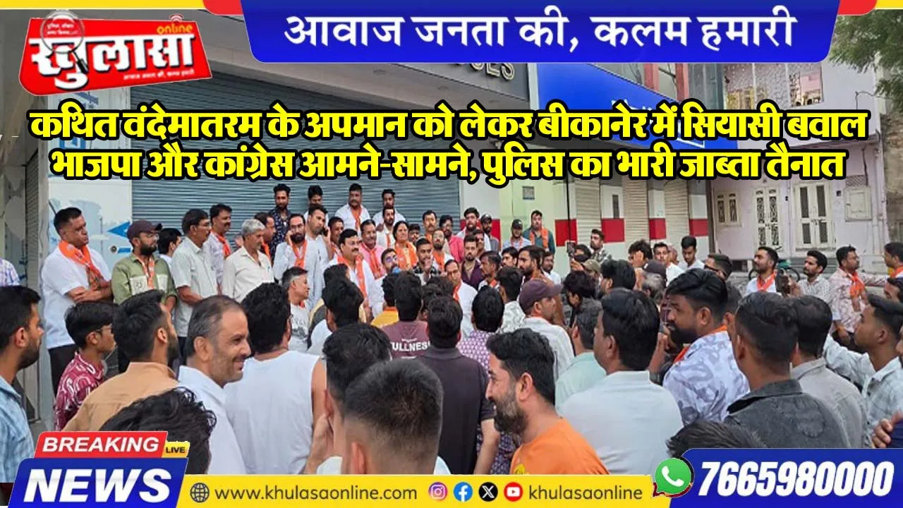 कथित वंदेमातरम के अपमान को लेकर बीकानेर में सियासी बवाल, भाजपा और कांगे्रस आमने-सामने, पुलिस का भारी जाब्ता तैनात