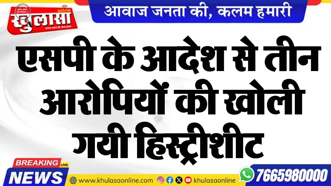 एसपी के आदेश से तीन आरोपियोंं की खोली गयी हिस्ट्रीशीट