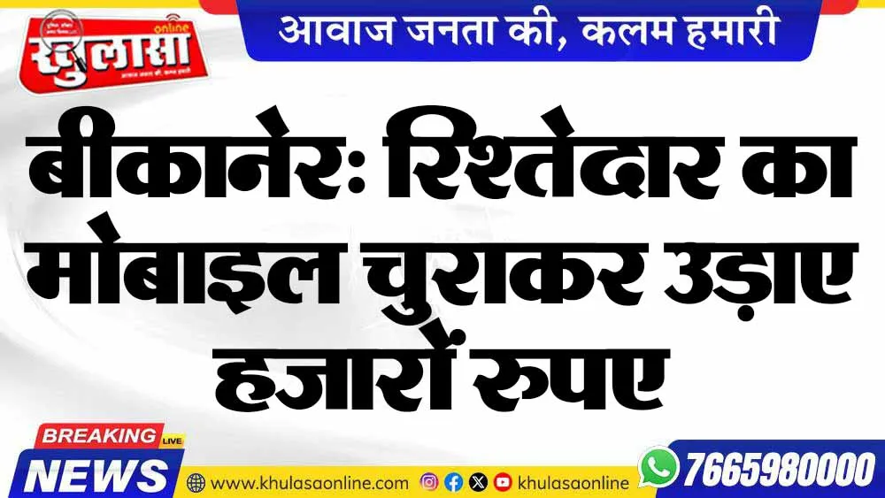 बीकानेर: रिश्तेदार का मोबाइल चुराकर उड़ाए हजारों रुपए