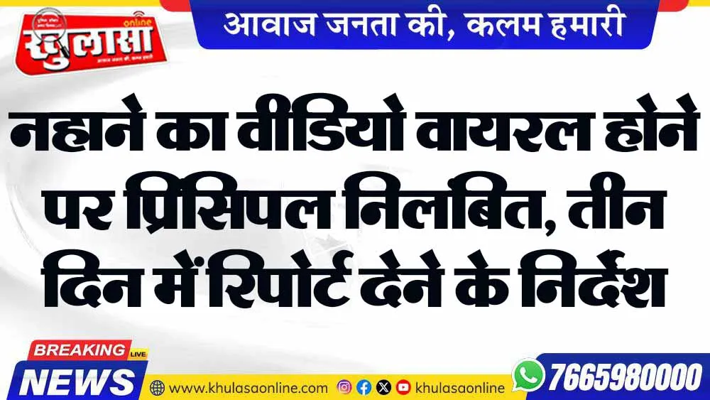 नहाने का वीडियो वायरल होने पर प्रिंसिपल निलंबित, तीन दिन में रिपोर्ट देने के निर्देश