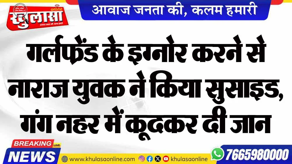 गर्लफ्रेंड के इग्नोर करने से नाराज युवक ने किया सुसाइड, गंग नहर में कूदकर दी जान