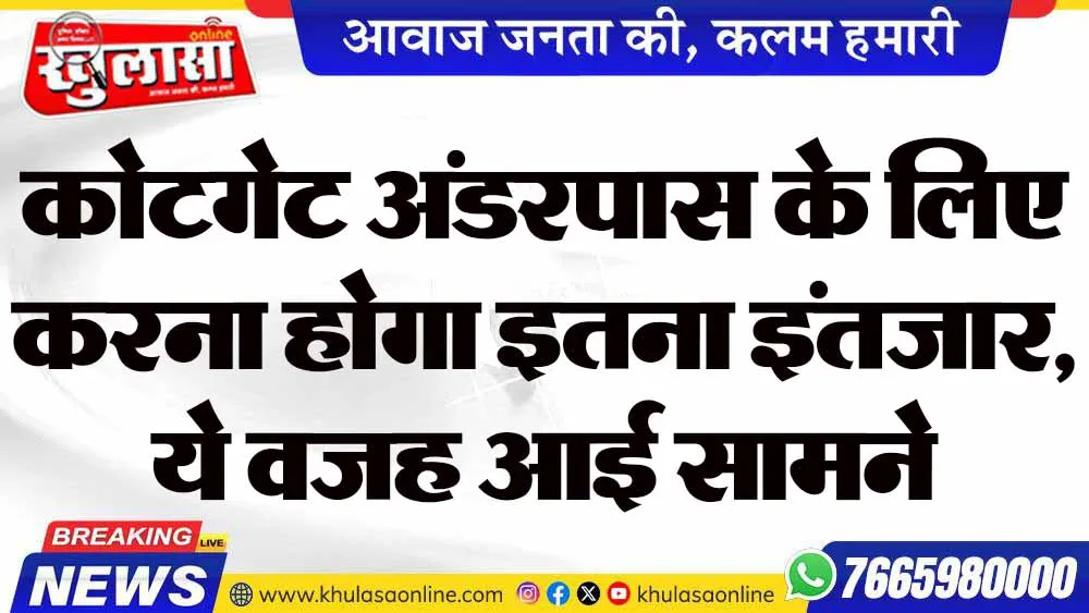 कोटगेट अंडरपास के लिए करना होगा इतना इंतजार, ये वजह आई सामने