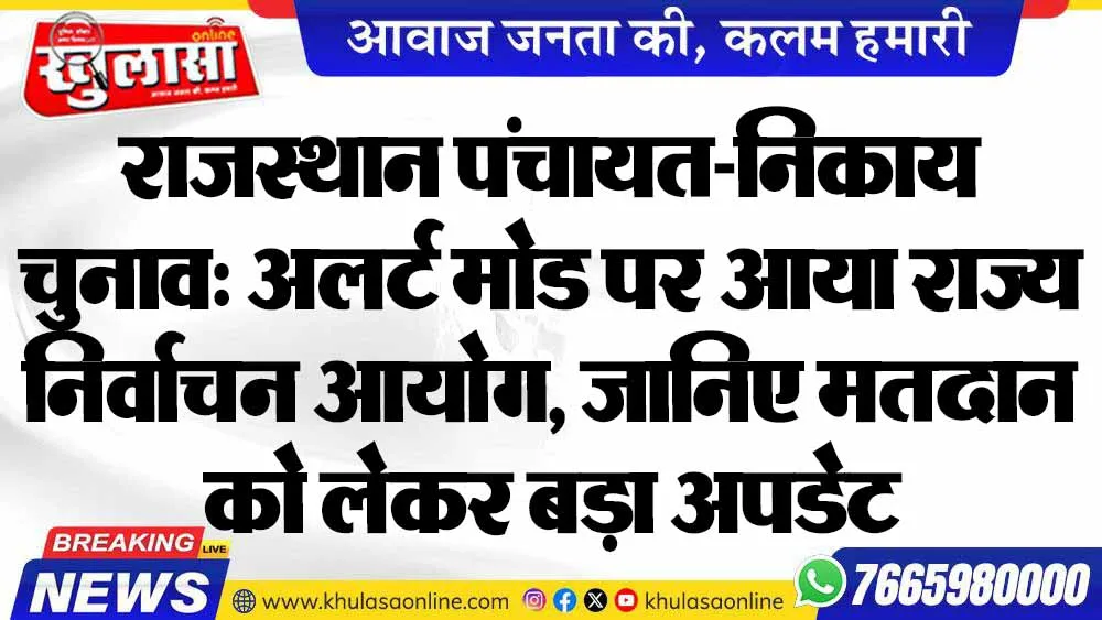 राजस्थान पंचायत-निकाय चुनाव: अलर्ट मोड पर आया राज्य निर्वाचन आयोग, जानिए मतदान को लेकर बड़ा अपडेट