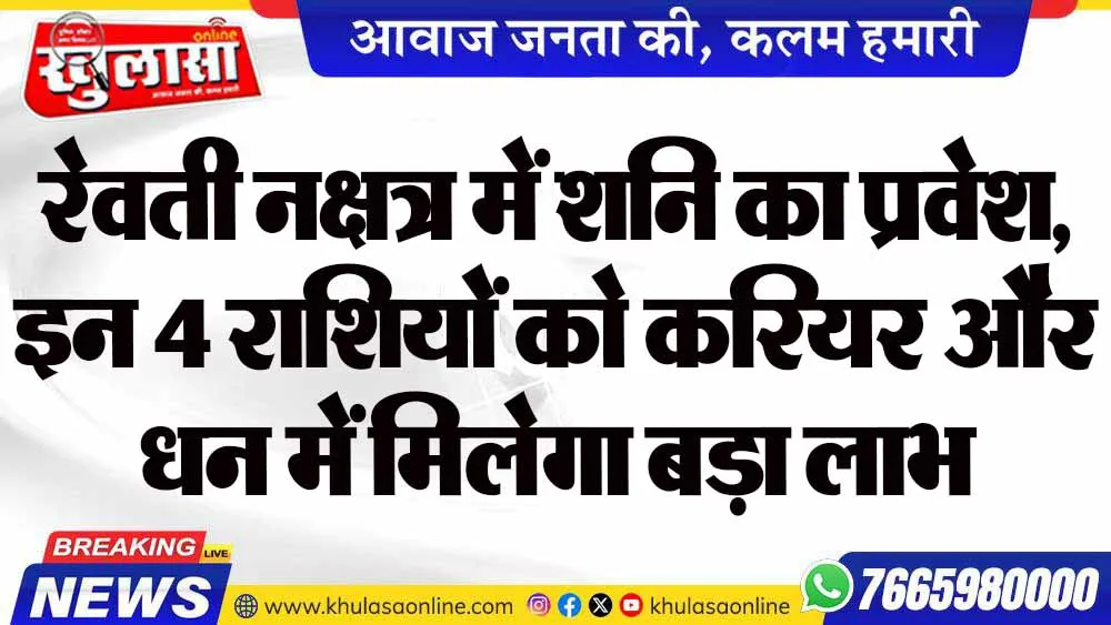 रेवती नक्षत्र में शनि का प्रवेश, इन 4 राशियों को करियर और धन में मिलेगा बड़ा लाभ