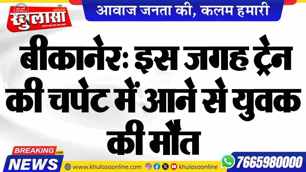 बीकानेर: इस जगह ट्रेन की चपेट में आने से युवक की मौत