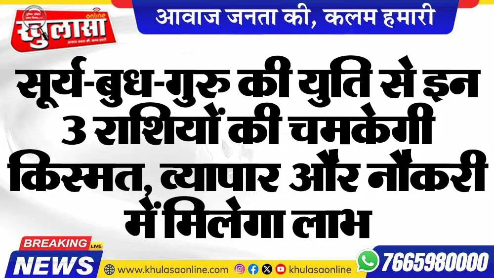 सूर्य-बुध-गुरु की युति से इन 3 राशियों की चमकेगी किस्मत, व्यापार और नौकरी में मिलेगा लाभ