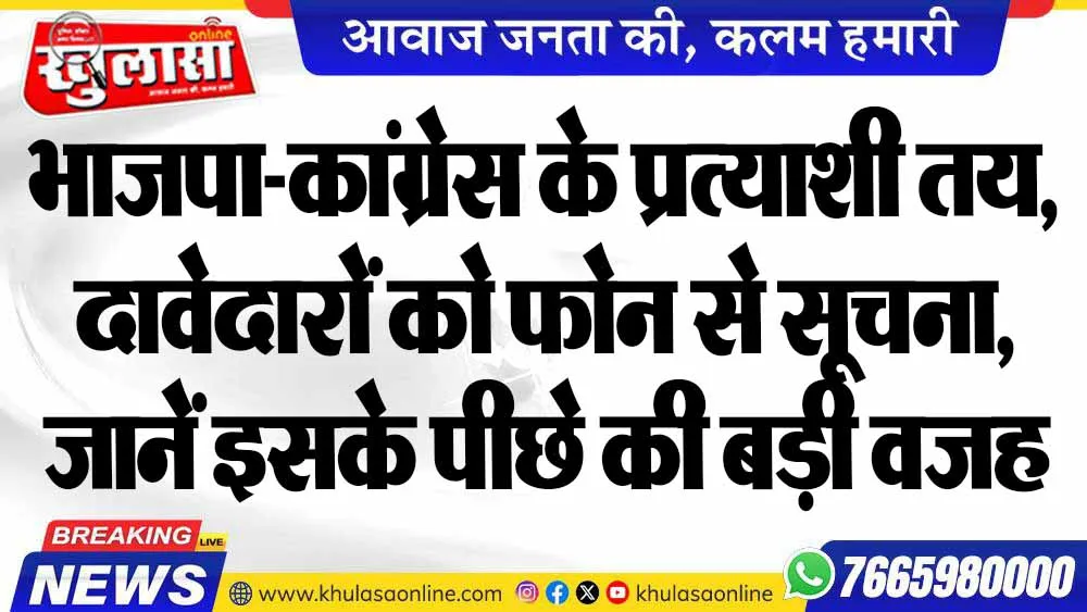 भाजपा-कांग्रेस के प्रत्याशी तय, दावेदारों को फोन से सूचना, जानें इसके पीछे की बड़ी वजह