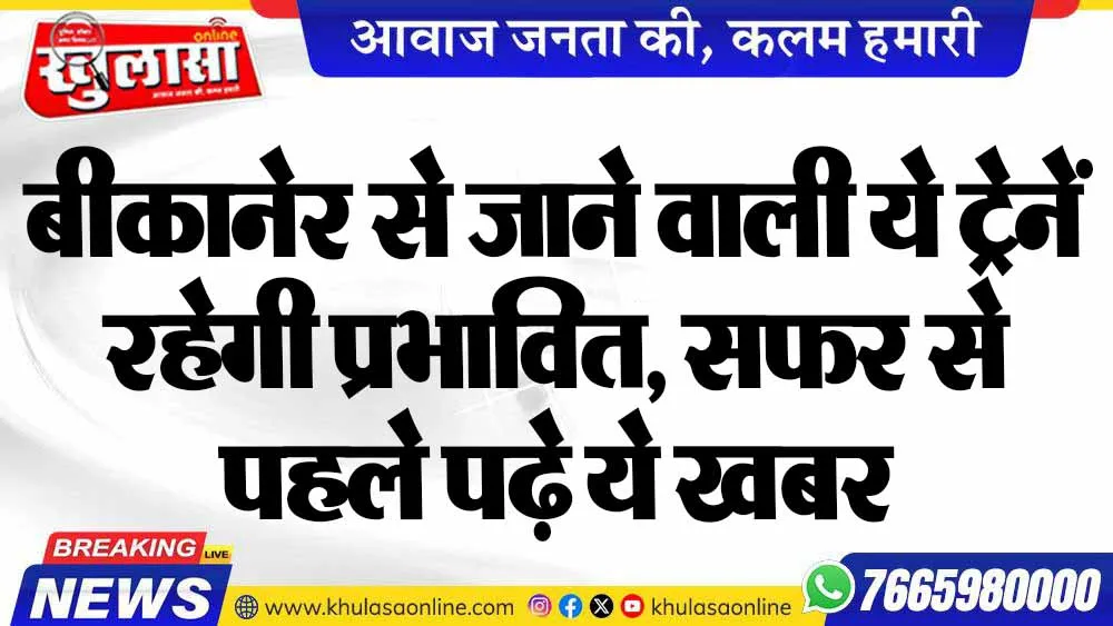 बीकानेर से जाने वाली ये ट्रेनें रहेगी प्रभावित, सफर से पहले पढ़े ये खबर