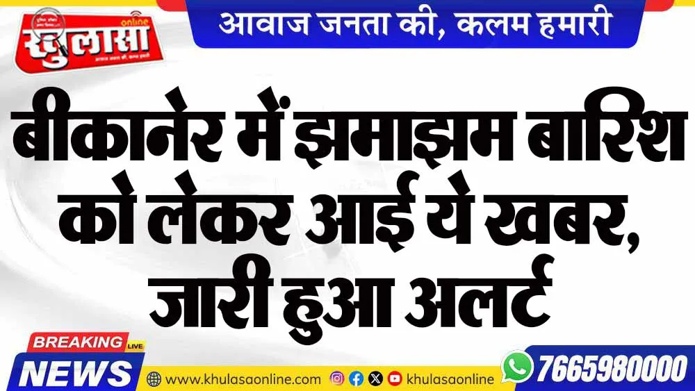 बीकानेर में झमाझम बारिश को लेकर आई ये खबर, जारी हुआ अलर्ट