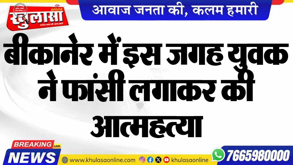 बीकानेर में इस जगह युवक ने फांसी लगाकर की आत्महत्या