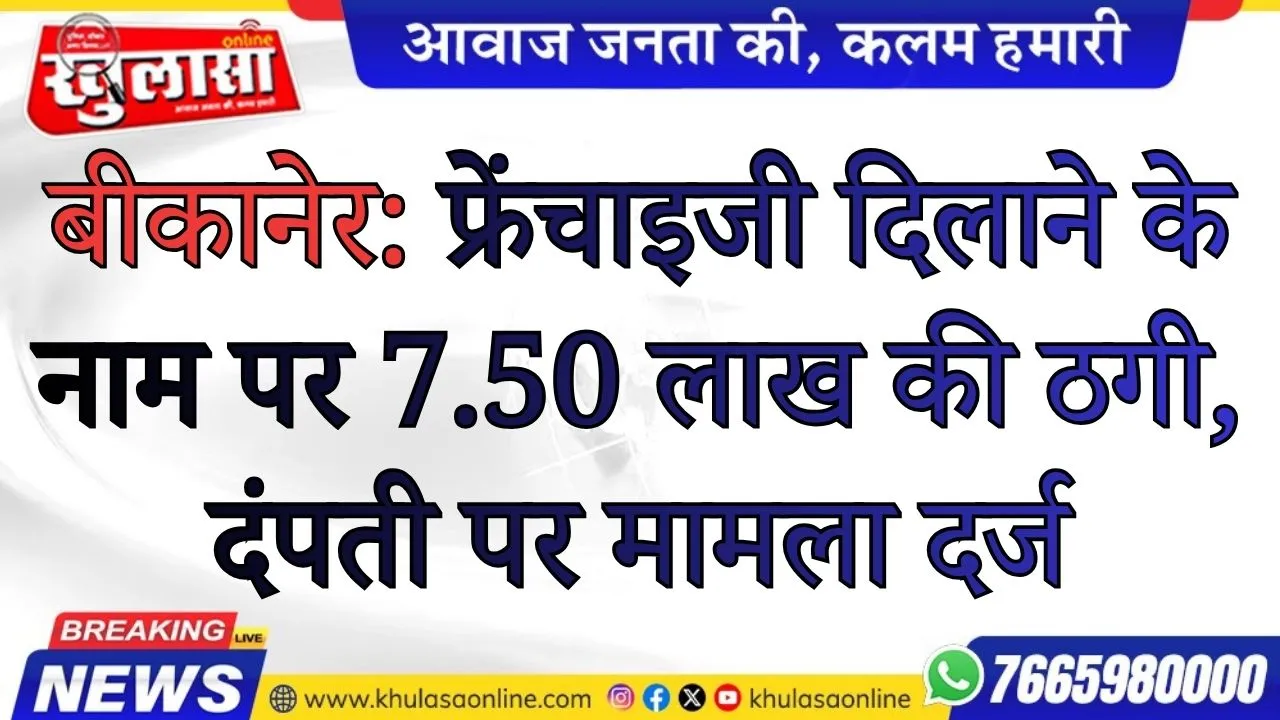 बीकानेर: फ्रेंचाइजी दिलाने के नाम पर 7.50 लाख की ठगी, दंपती पर मामला दर्ज