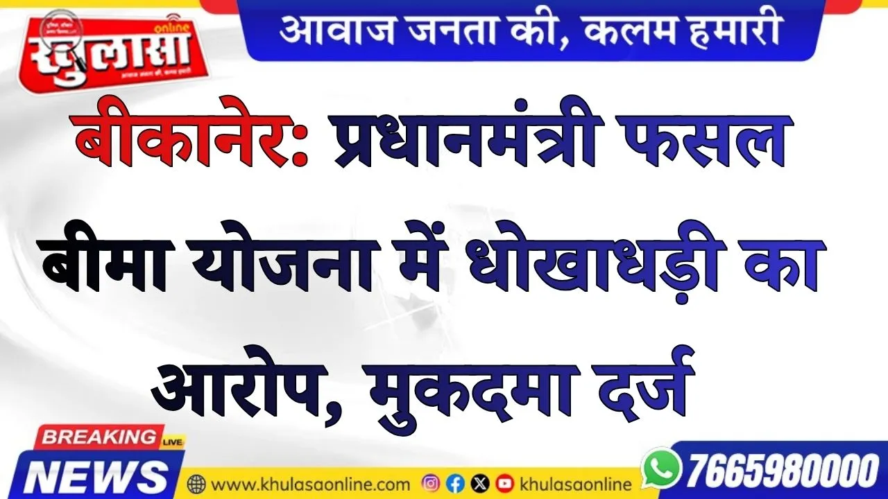 बीकानेर: प्रधानमंत्री फसल बीमा योजना में लाखों की धोखाधड़ी का आरोप, चार लोगों पर मुकदमा