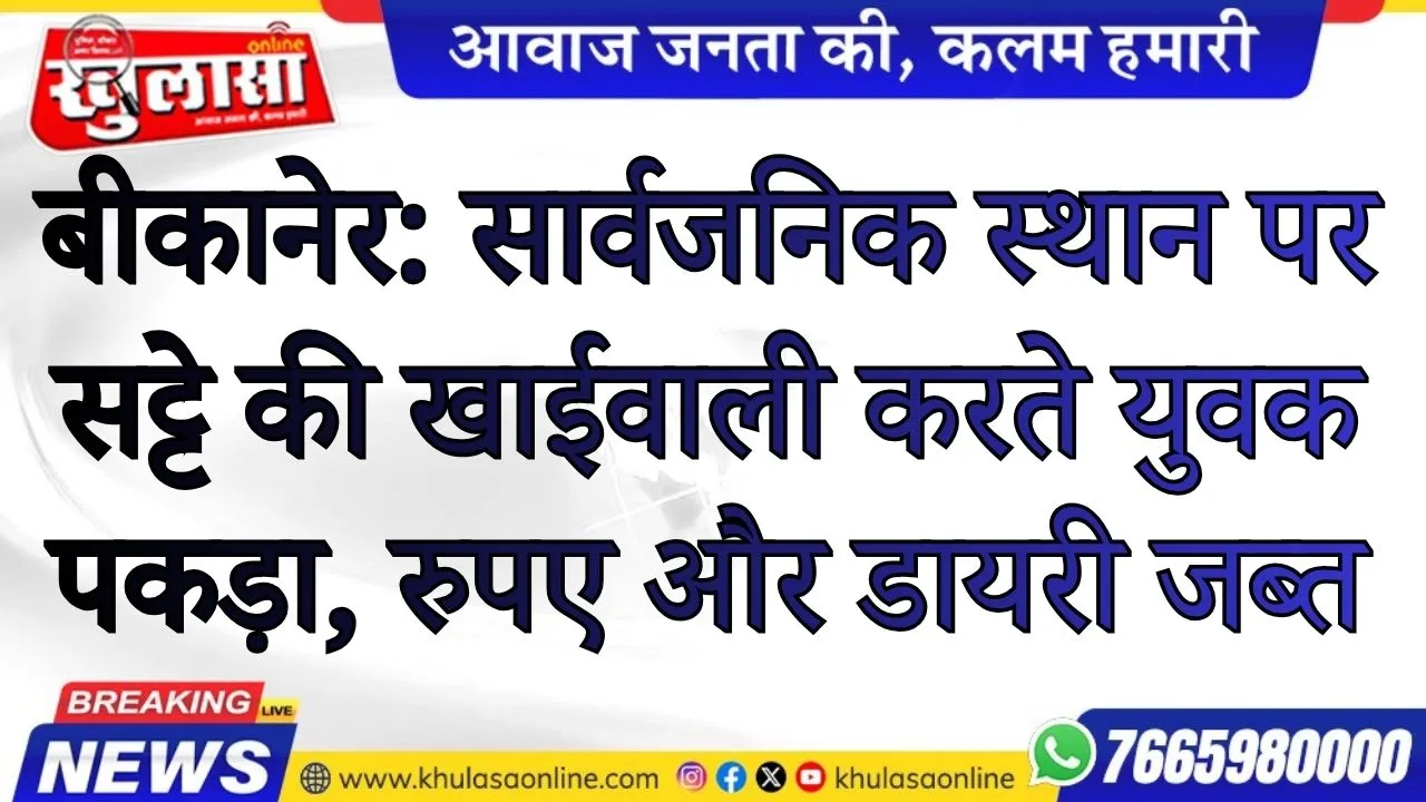 बीकानेर: सार्वजनिक स्थान पर सट्टे की खाईवाली करते युवक पकड़ा, रुपए और डायरी जब्त