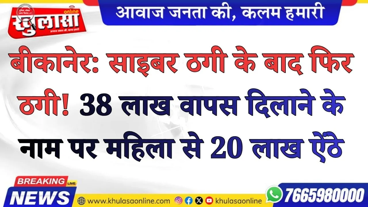 बीकानेर:  साइबर ठगी के बाद फिर ठगी! 38 लाख वापस दिलाने के नाम पर महिला से 20 लाख ऐंठे