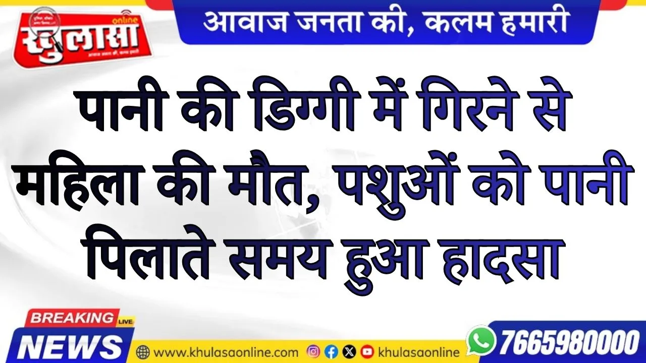 पानी की डिग्गी में गिरने से महिला की मौत, पशुओं को पानी पिलाते समय हुआ हादसा