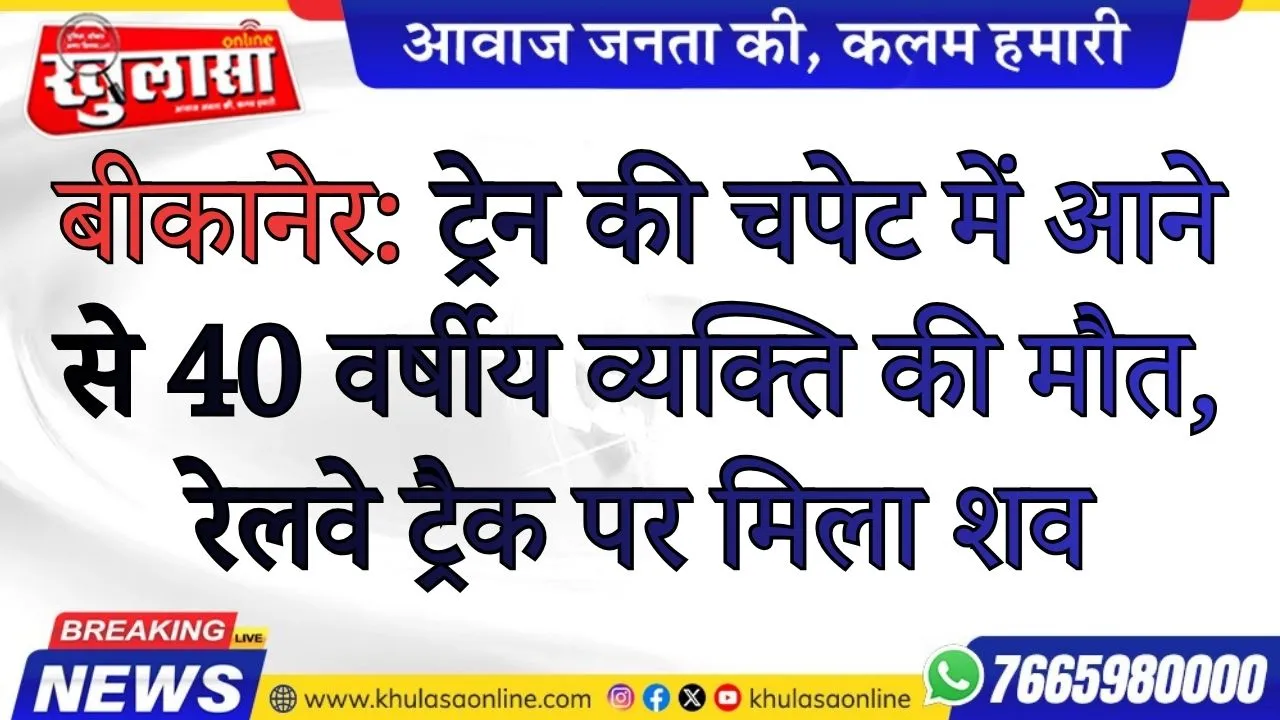 बीकानेर: ट्रेन की चपेट में आने से 40 वर्षीय व्यक्ति की मौत, रेलवे ट्रैक पर मिला शव