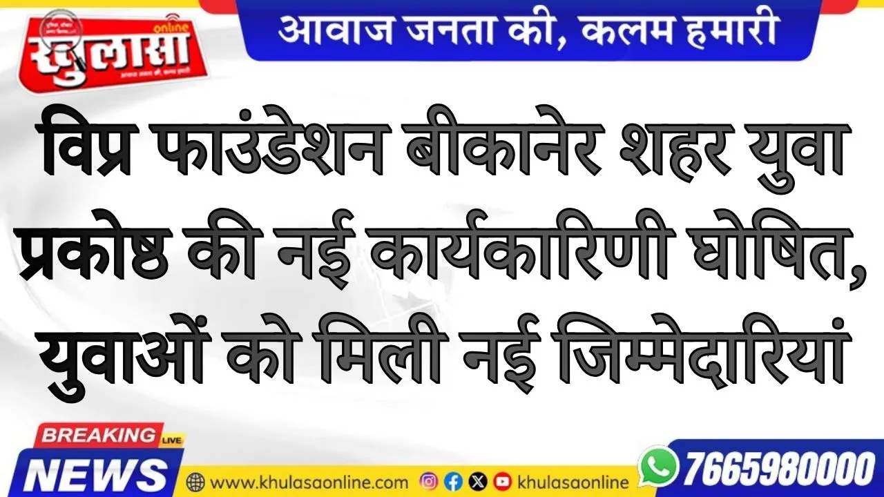 विप्र फाउंडेशन बीकानेर शहर युवा प्रकोष्ठ की नई कार्यकारिणी घोषित, युवाओं को मिली नई जिम्मेदारियां
