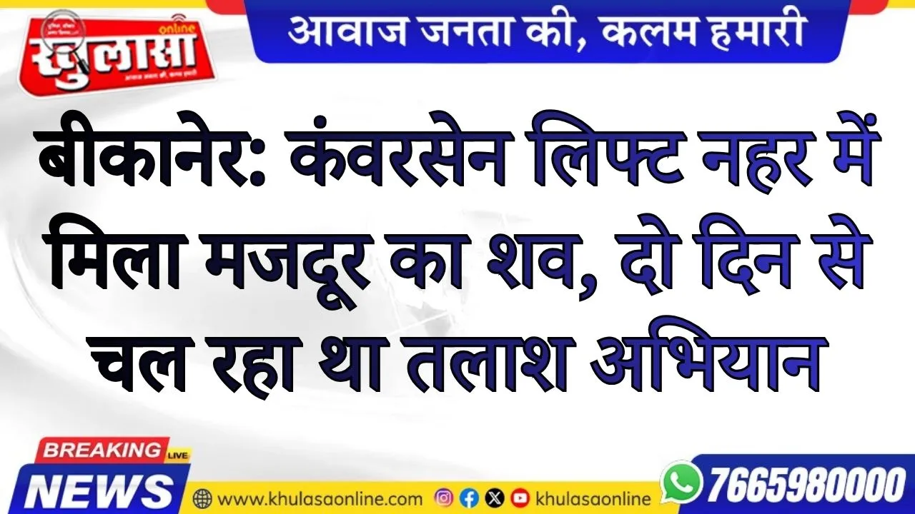 बीकानेर: कंवरसेन लिफ्ट नहर में मिला मजदूर का शव, दो दिन से चल रहा था तलाश अभियान