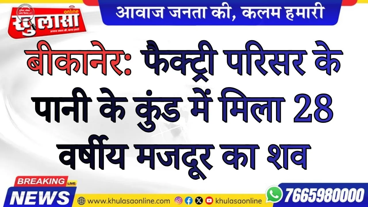बीकानेर: फैक्ट्री परिसर के पानी के कुंड में मिला 28 वर्षीय मजदूर का शव