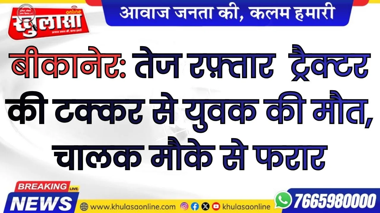 बीकानेर: तेज रफ़्तार  ट्रैक्टर की टक्कर से युवक की मौत, चालक मौके से फरार