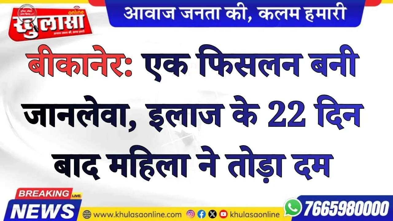 बीकानेर: एक फिसलन बनी जानलेवा, इलाज के 22 दिन बाद महिला ने तोड़ा दम