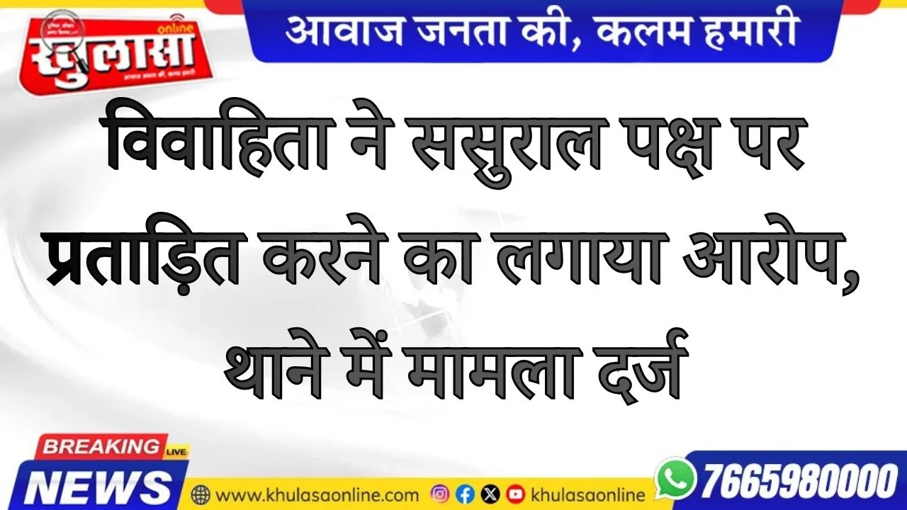 विवाहिता ने ससुराल पक्ष पर प्रताड़ित करने का लगाया आरोप, थाने में मामला दर्ज