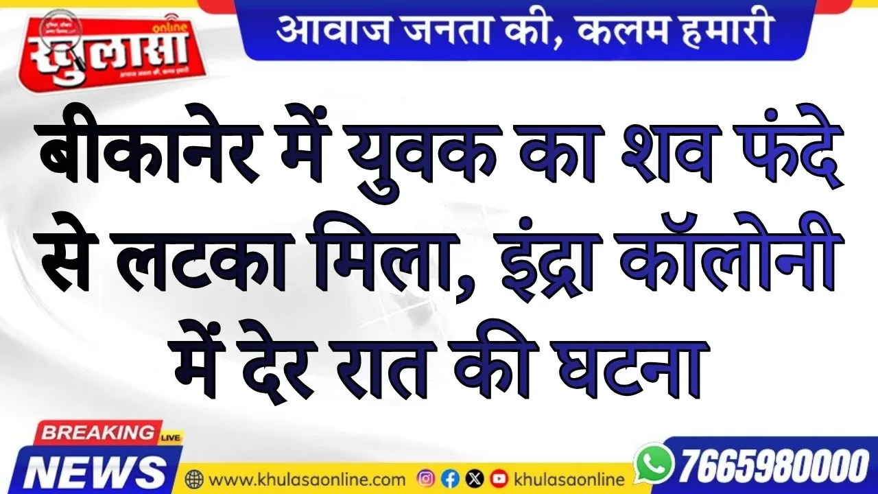 बीकानेर में युवक का शव फंदे से लटका मिला, इंद्रा कॉलोनी में देर रात की घटना