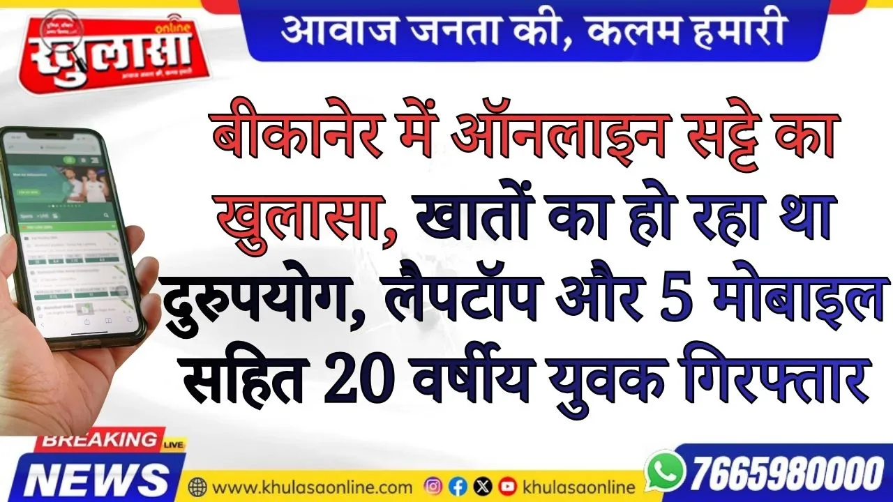बीकानेर में ऑनलाइन सट्टे का खुलासा, खातों का हो रहा था दुरुपयोग, लैपटॉप और 5 मोबाइल सहित 20 वर्षीय युवक गिरफ्तार
