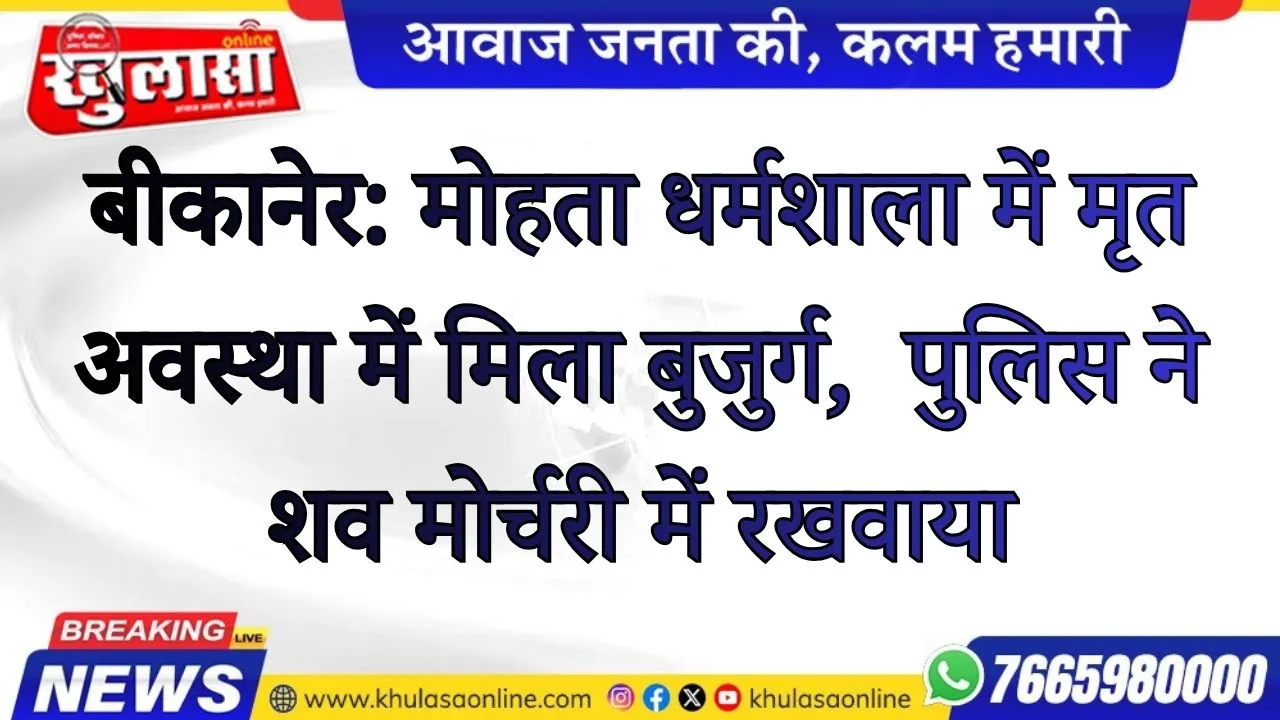 बीकानेर: मोहता धर्मशाला में मृत अवस्था में मिला बुजुर्ग,  पुलिस ने शव मोर्चरी में रखवाया