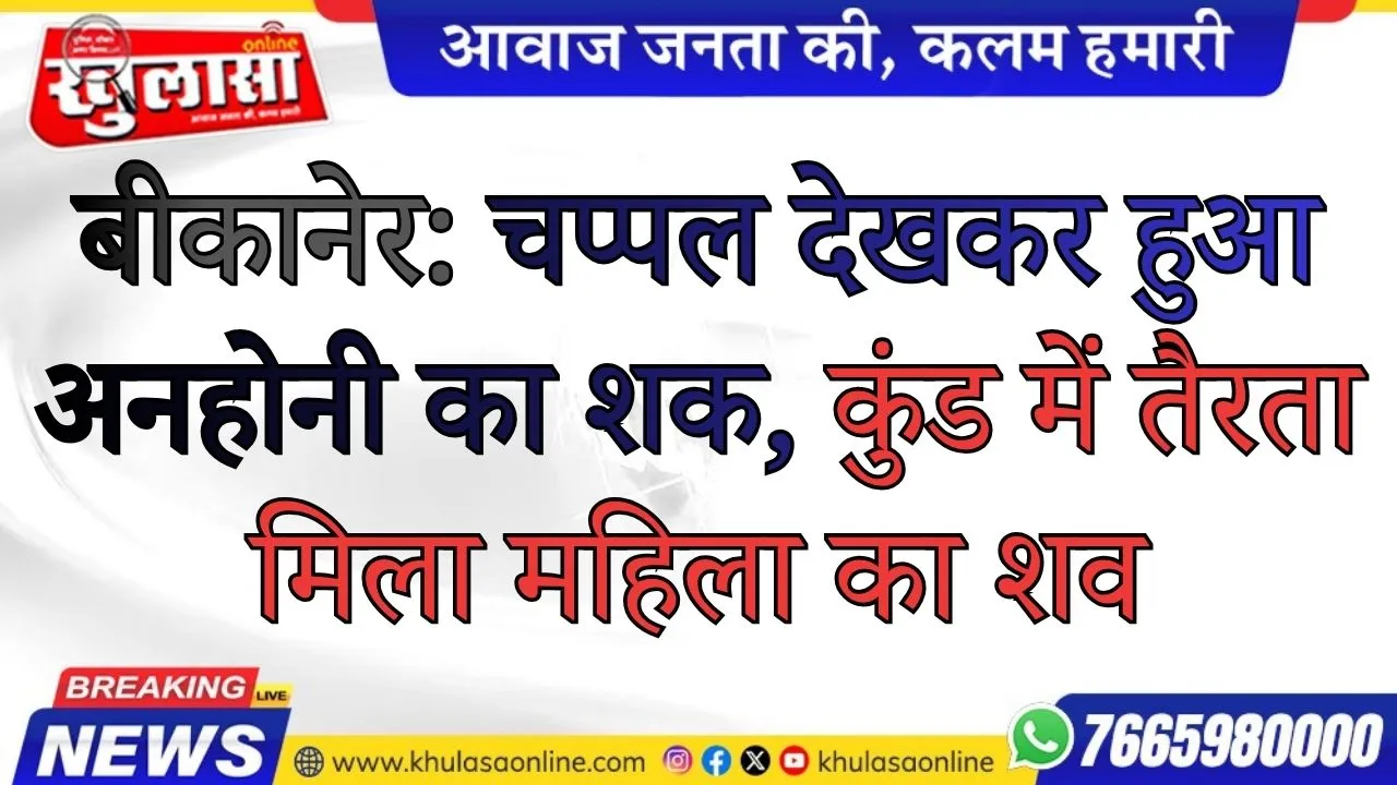 बीकानेर: चप्पल देखकर हुआ अनहोनी का शक, कुंड में तैरता मिला महिला का शव