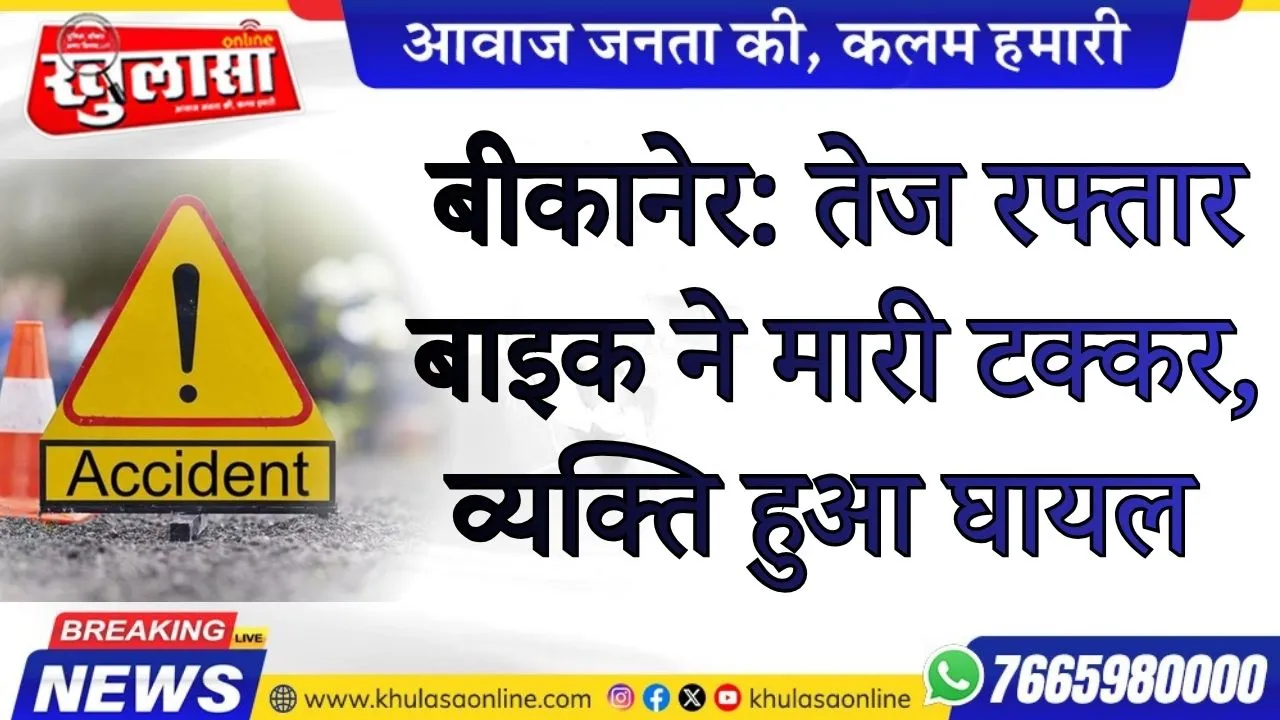 बीकानेर: तेज रफ्तार बाइक ने मारी टक्कर, व्यक्ति हुआ घायल