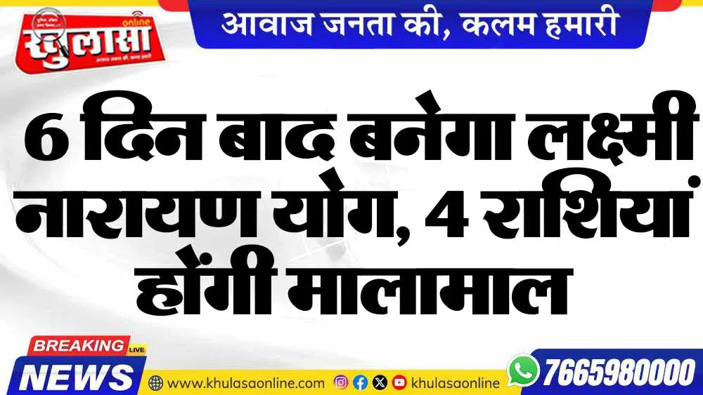 6 दिन बाद बनेगा लक्ष्मी नारायण योग, 4 राशियां होंगी मालामाल