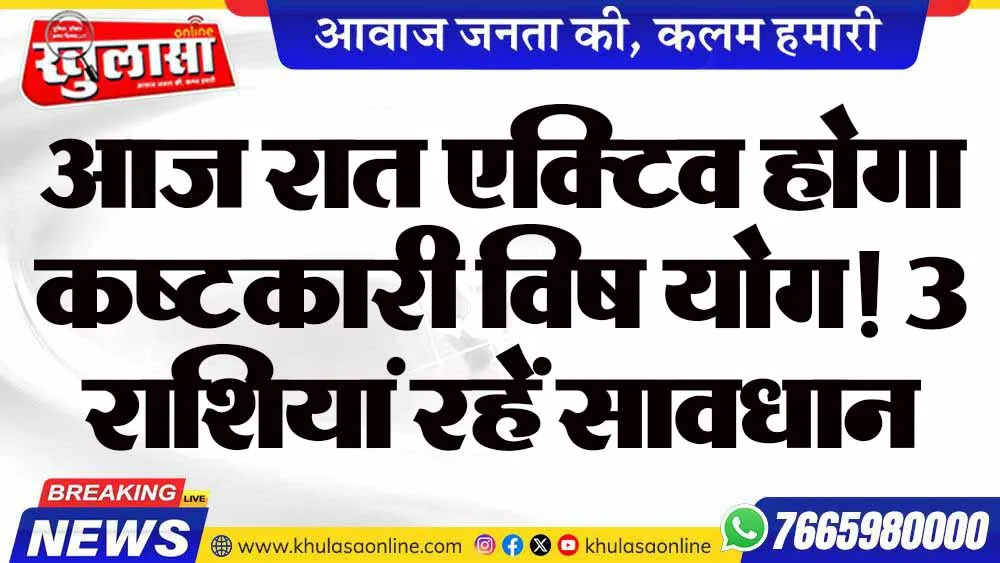 आज रात एक्टिव होगा कष्टकारी विष योग! 3 राशियां रहें सावधान