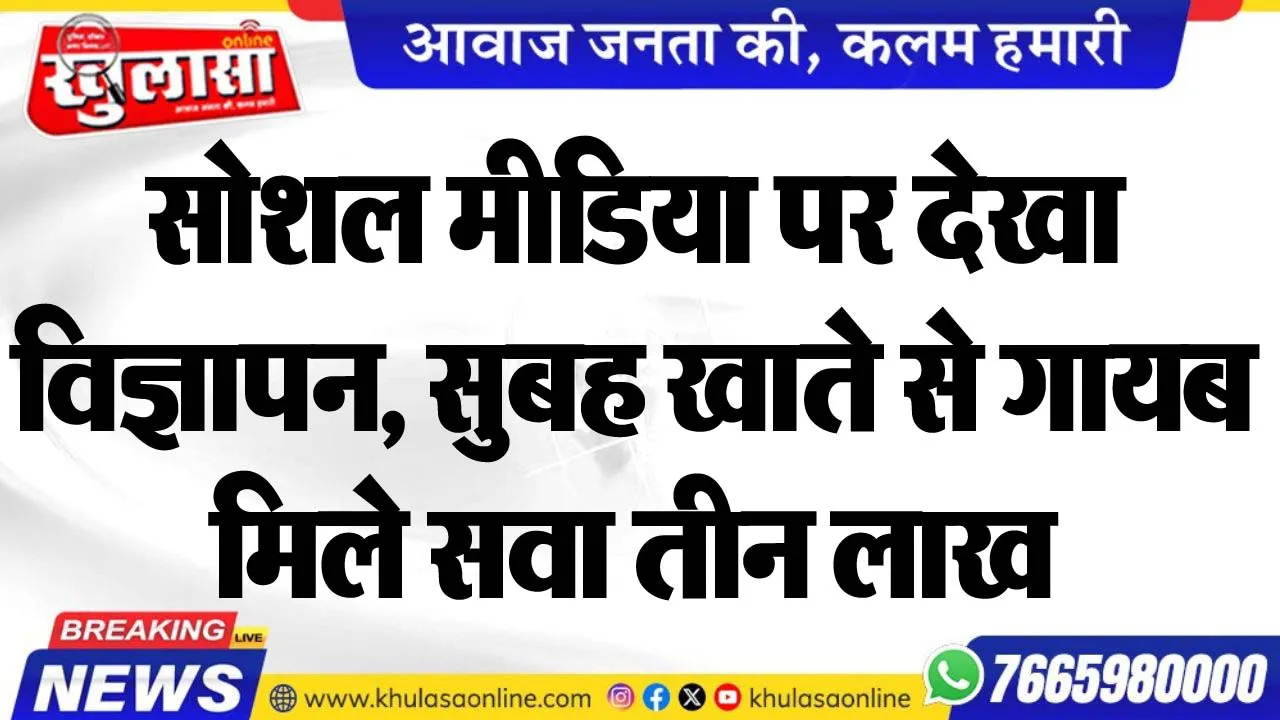 सोशल मीडिया पर देखा विज्ञापन, सुबह खाते से गायब मिले सवा तीन लाख
