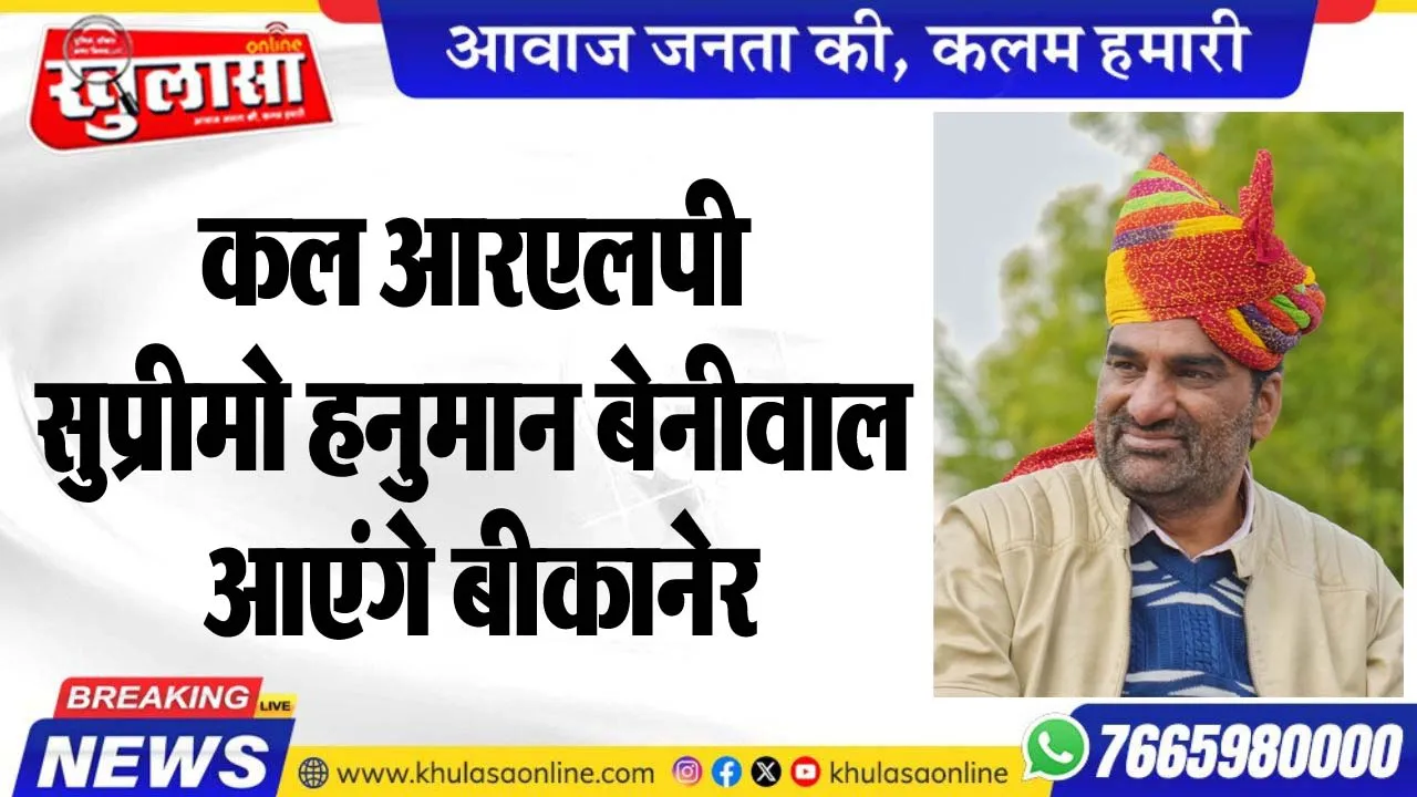 कल आरएलपी सुप्रीमो हनुमान बेनीवाल आएंगे बीकानेर