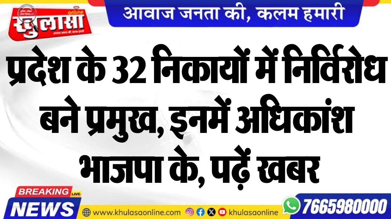 प्रदेश के 32 निकायों में निर्विरोध बने प्रमुख, इनमें अधिकांश भाजपा के, पढ़ें खबर