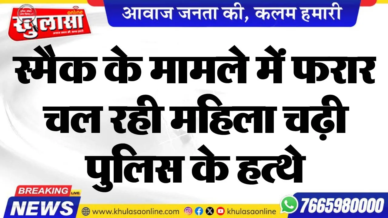 स्मैक के मामले में फरार चल रही महिला चढ़ी पुलिस के हत्थे
