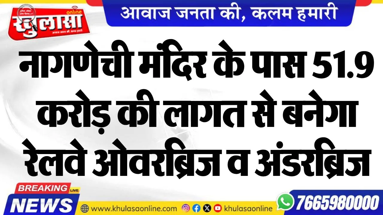 नागणेची मंदिर के पास 51.9 करोड़ की लागत से बनेगा रेलवे ओवरब्रिज व अंडरब्रिज