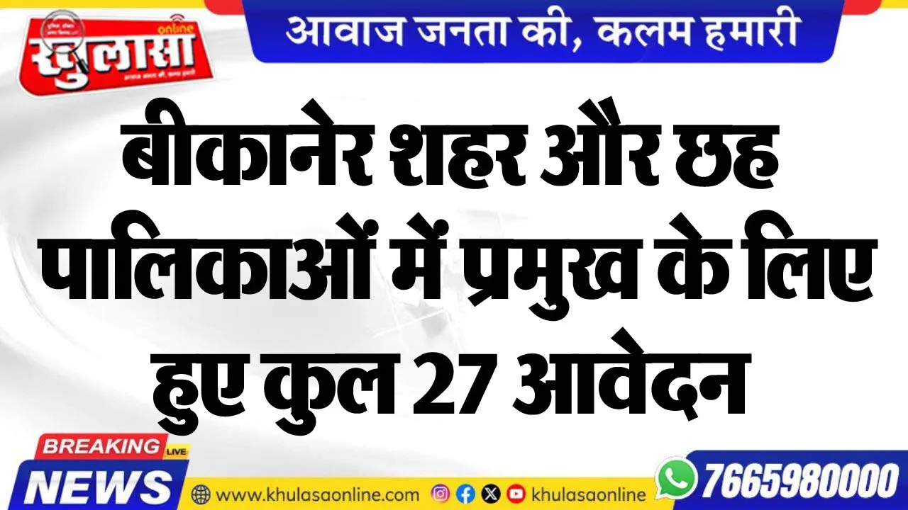 बीकानेर शहर और छह पालिकाओं में प्रमुख के लिए हुए कुल 27 आवेदन