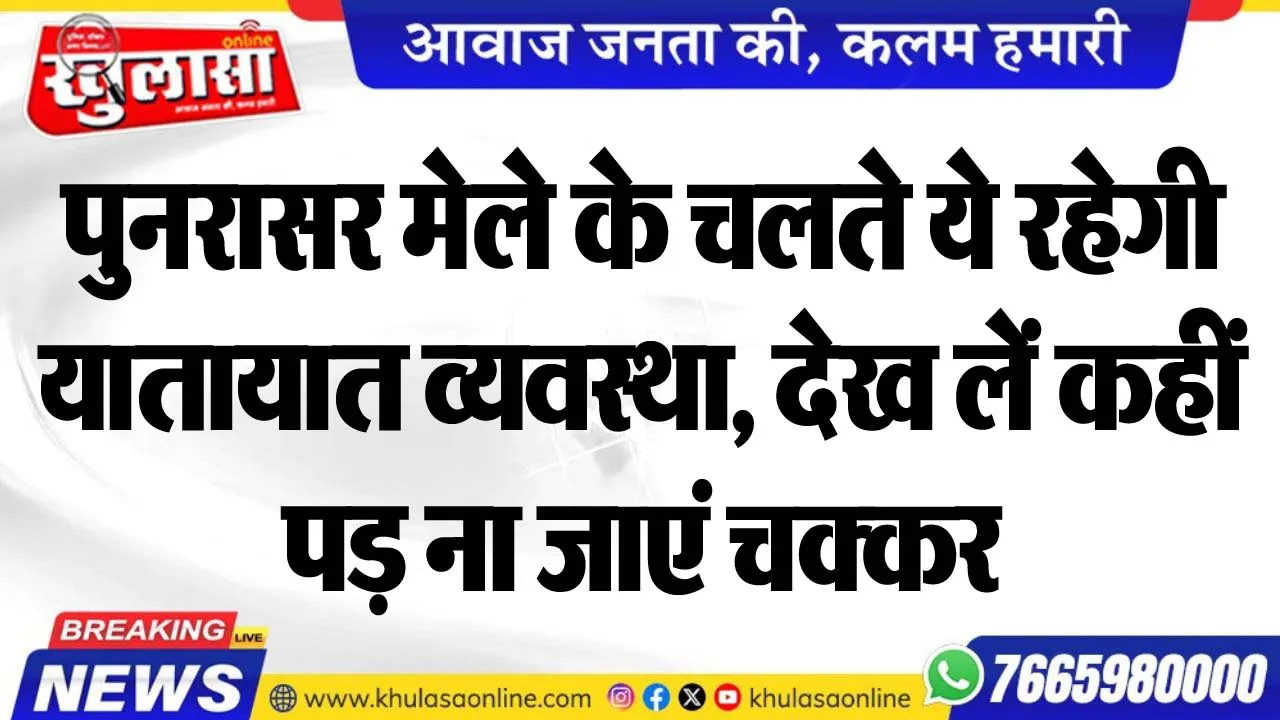 पुनरासर मेले के चलते ये रहेगी यातायात व्यवस्था, देख लें कहीं पड़ ना जाएं चक्कर