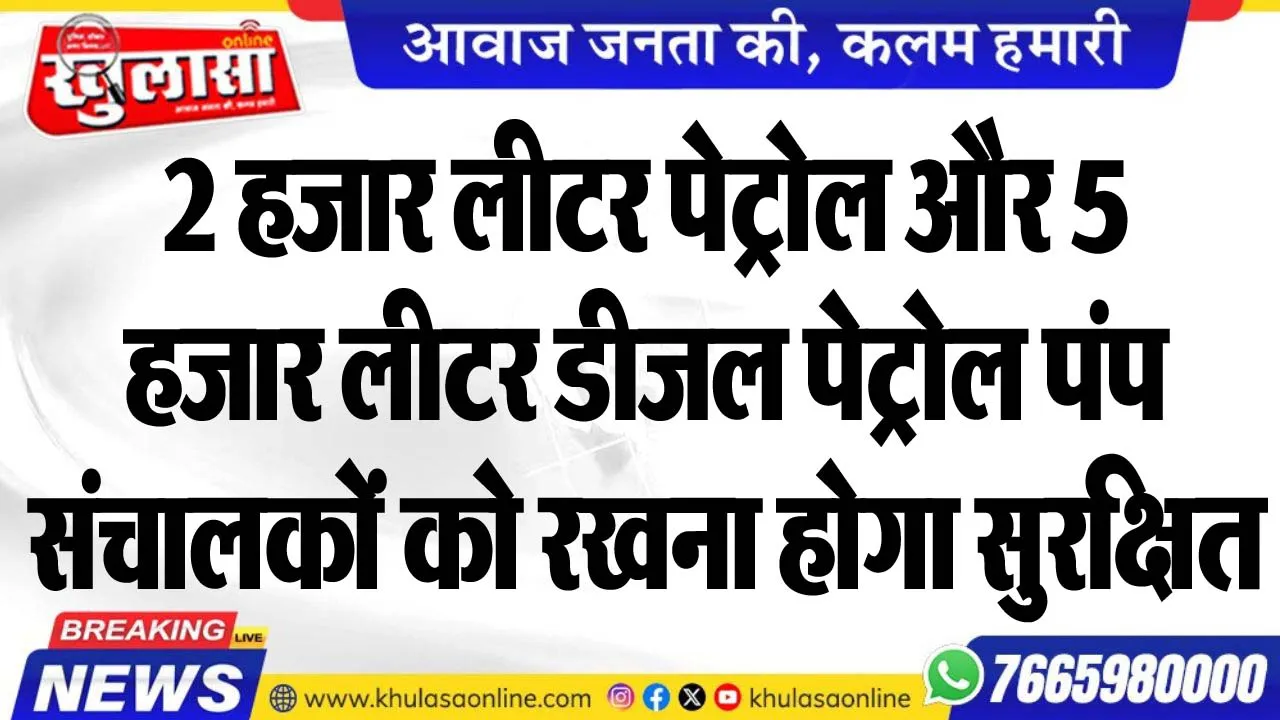 2 हजार लीटर पेट्रोल और 5 हजार लीटर डीजल पेट्रोल पंप संचालकों को रखना होगा सुरक्षित