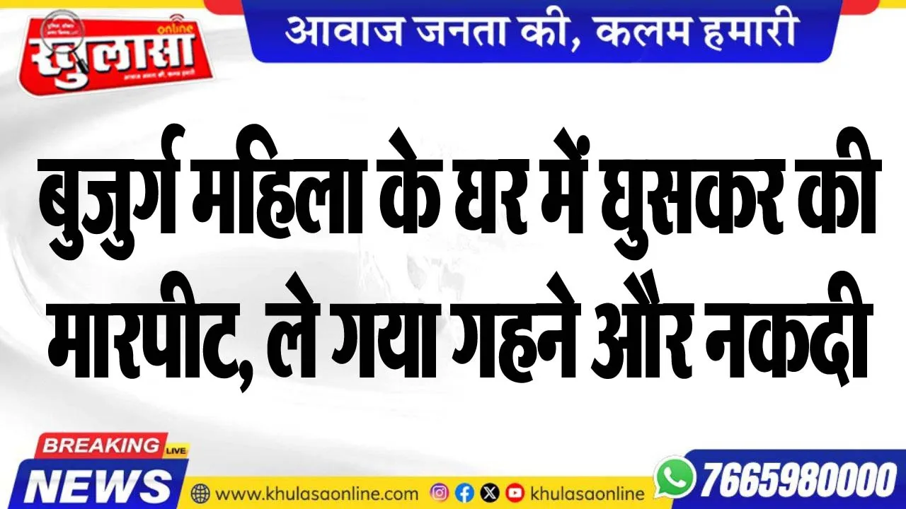 बुजुर्ग महिला के घर में घुसकर की मारपीट, ले गया गहने और नकदी