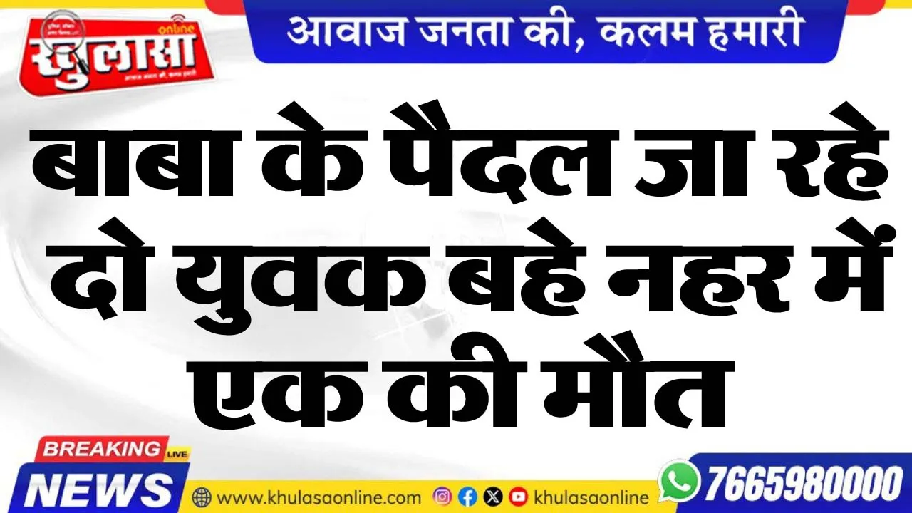 बाबा के पैदल जा रहे दो युवक बहे नहर में, एक की मौत