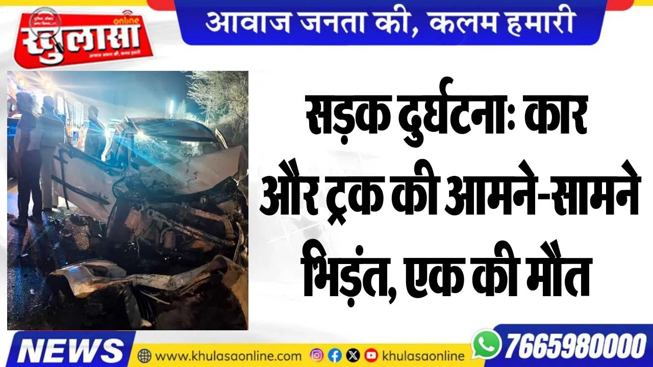 सड़क दुर्घटना: कार और ट्रक की आमने-सामने भिड़ंत, एक की मौत