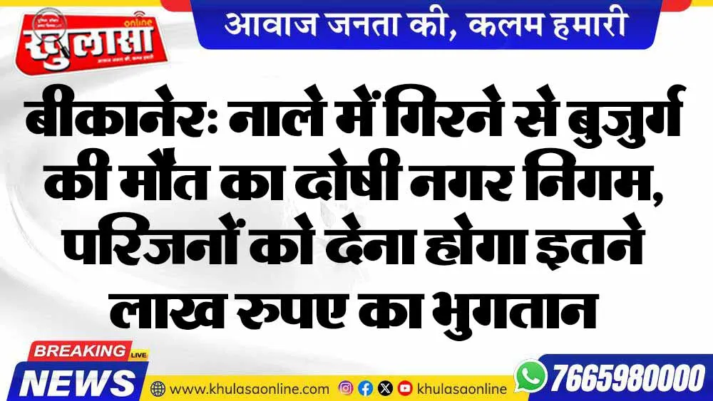 बीकानेर: नाले में गिरने से बुजुर्ग की मौत का दोषी नगर निगम, परिजनों को देना होगा इतने लाख रुपए का भुगतान
