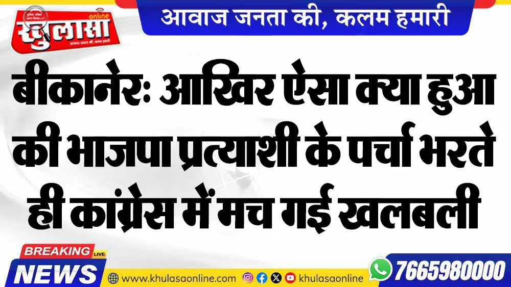 बीकानेर: आखिर ऐसा क्या हुआ की भाजपा प्रत्याशी के पर्चा भरते ही कांग्रेस में मच गई खलबली