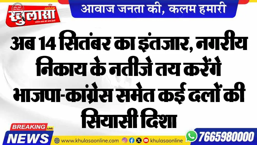 अब 14 सितंबर का इंतजार,  नगरीय निकाय के नतीजे तय करेंगे भाजपा-कांग्रेस समेत कई दलों की सियासी दिशा