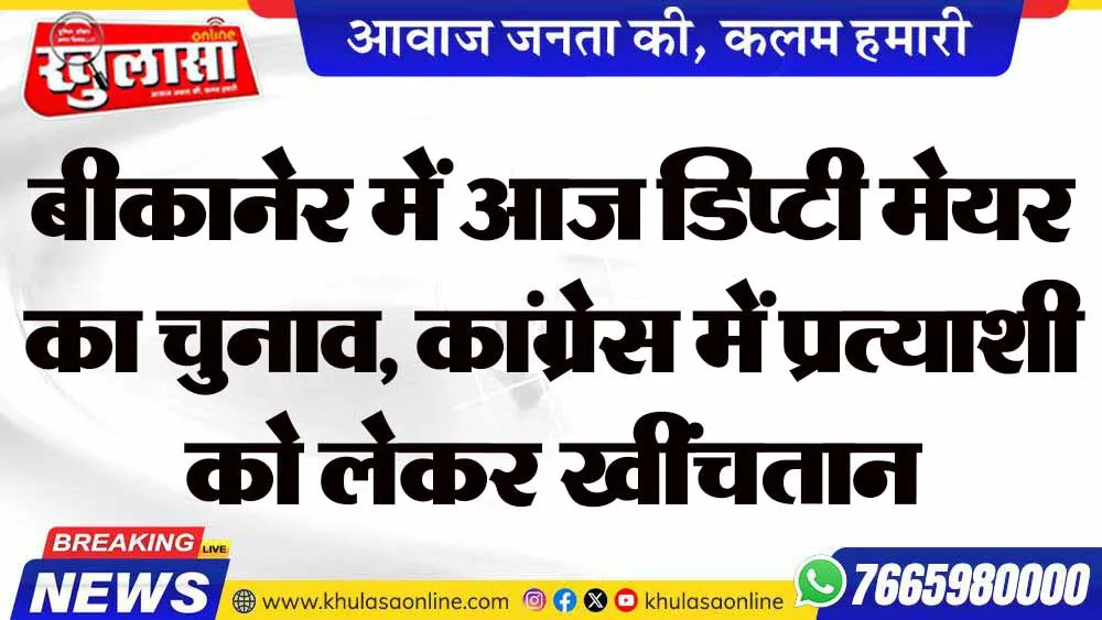 बीकानेर में आज डिप्टी मेयर का चुनाव, कांग्रेस में प्रत्याशी को लेकर खींचतान