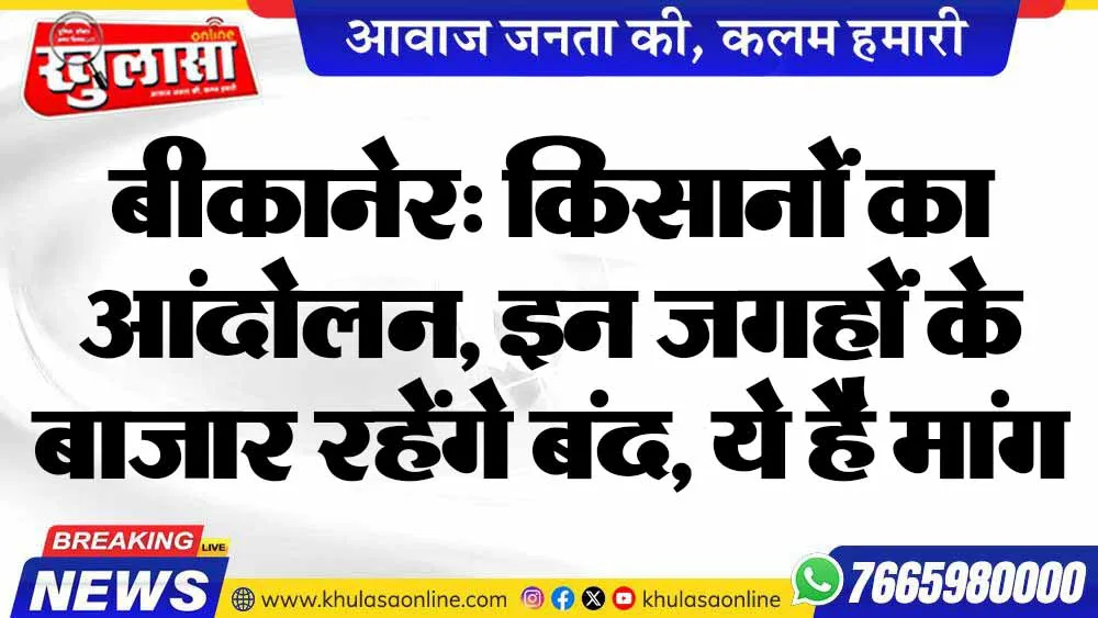 बीकानेर: किसानों का आंदोलन, इन जगहों के बाजार रहेंगे बंद, ये है मांग